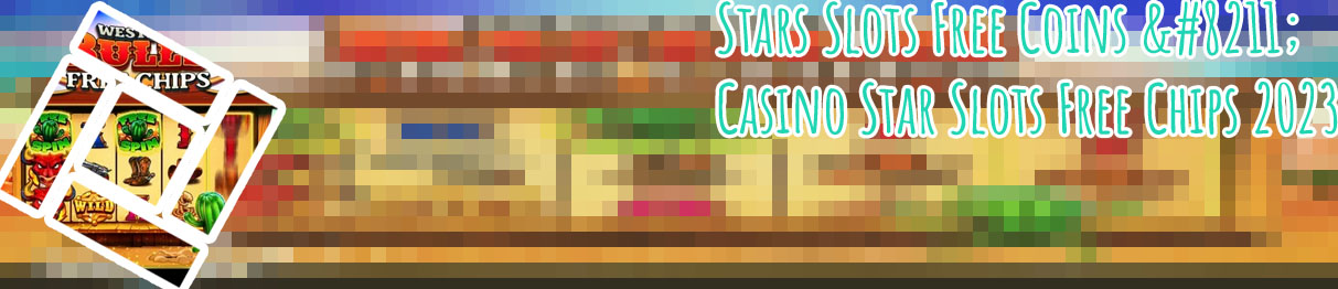 Stars slots free chips